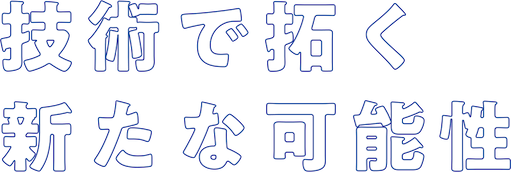 「技術で拓く新たな可能性」